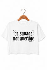Be savage not average crop top