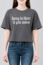 Hang in there it gets worse crop top