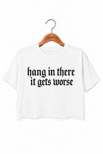 Hang in there it gets worse crop top