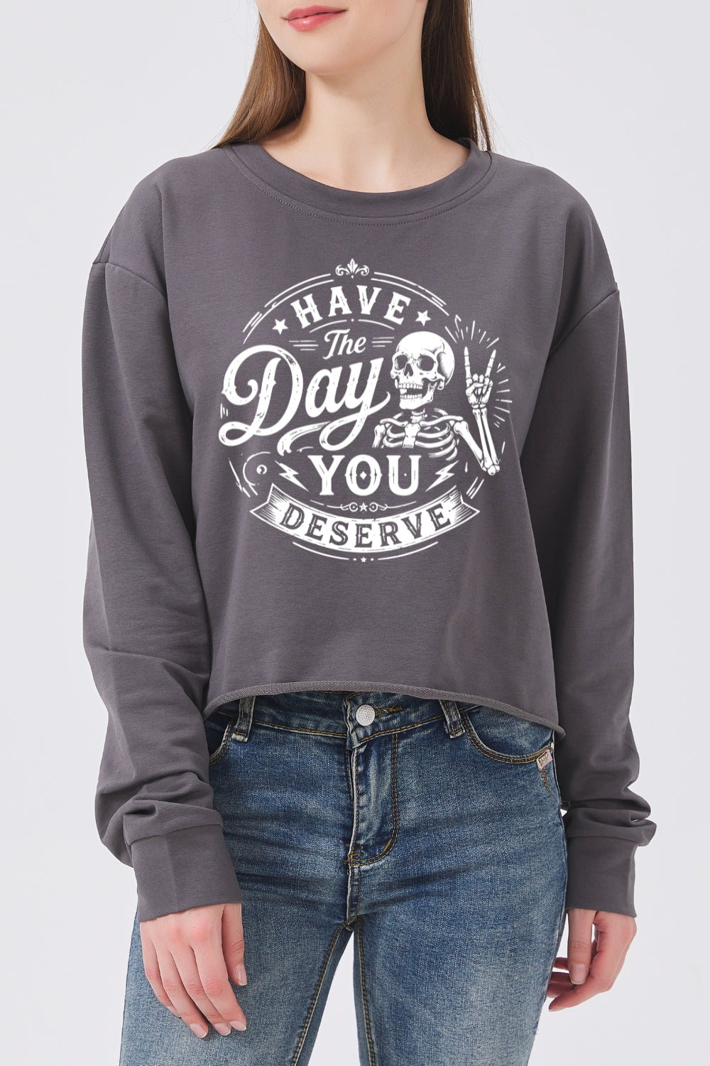 Have the day you deserve crop sweatshirt