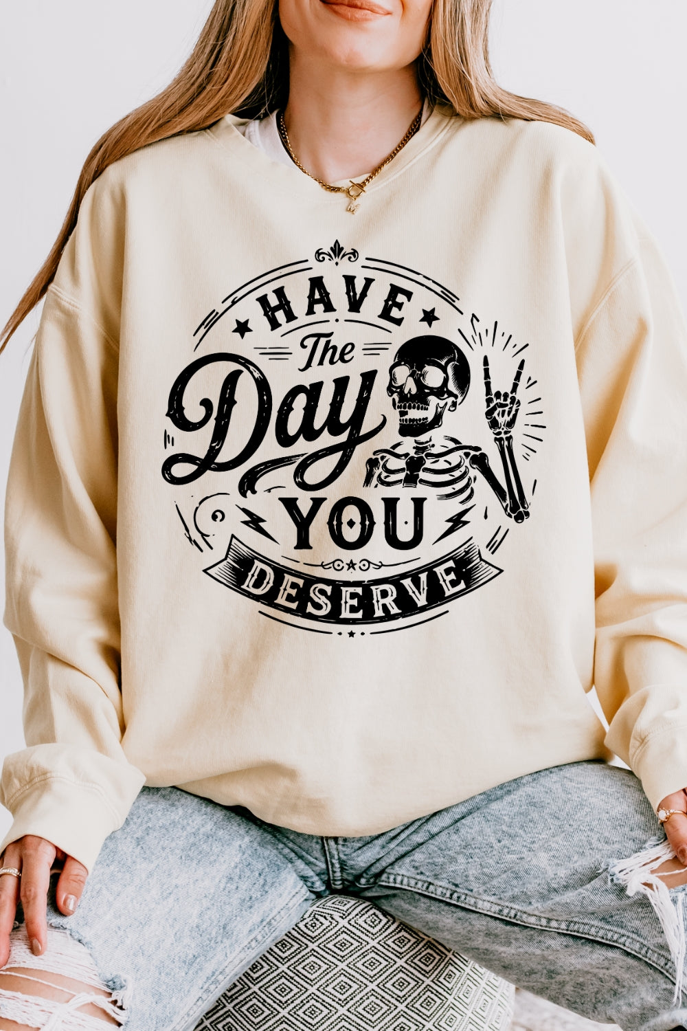 Have the day you deserve sweatshirt