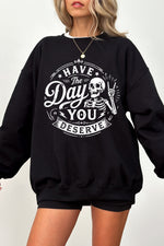 Have the day you deserve sweatshirt