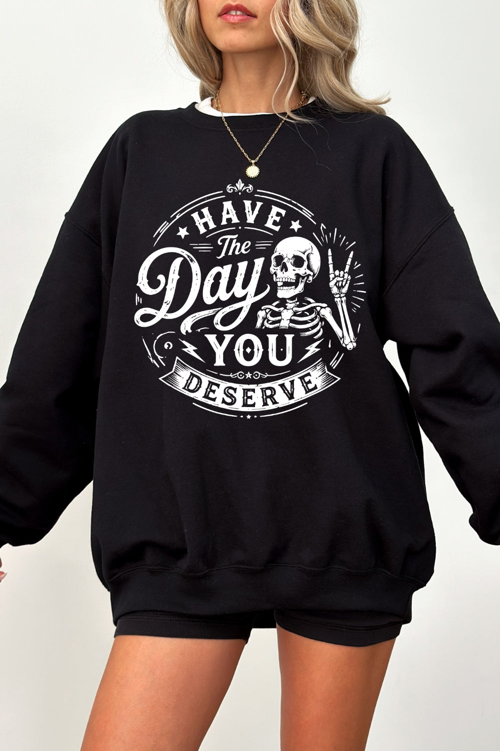 Have the day you deserve sweatshirt