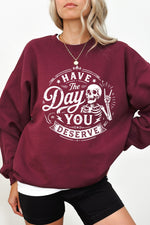 Have the day you deserve sweatshirt
