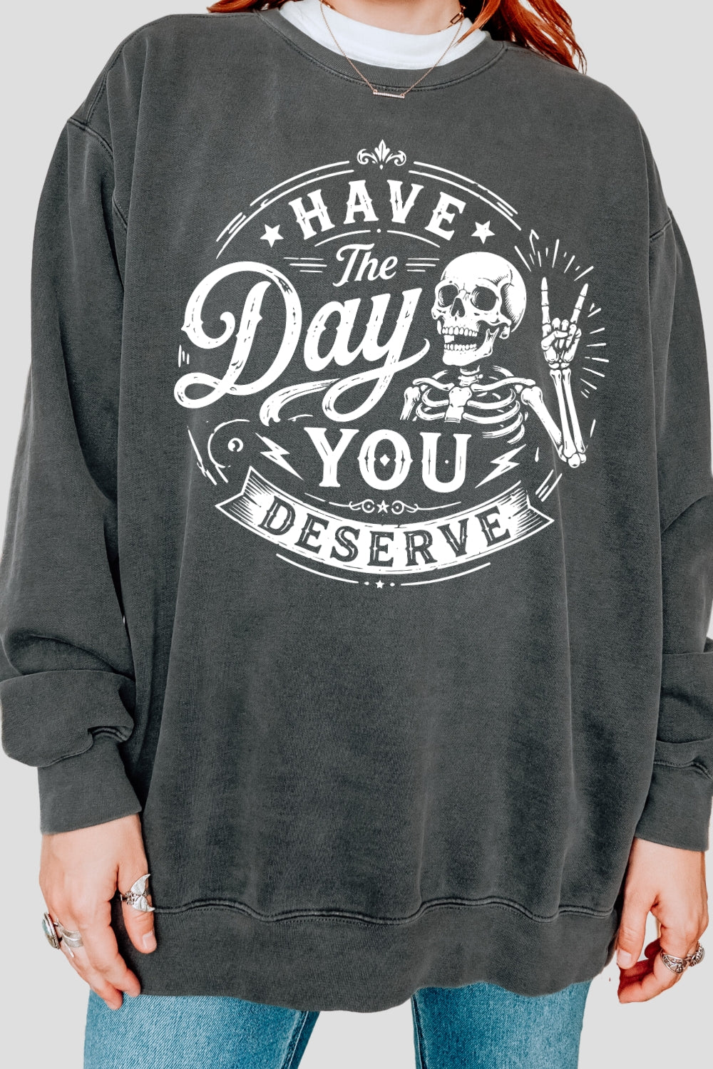 Have the day you deserve sweatshirt