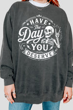Have the day you deserve sweatshirt