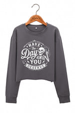 Have the day you deserve crop sweatshirt