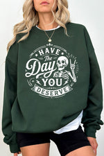 Have the day you deserve sweatshirt