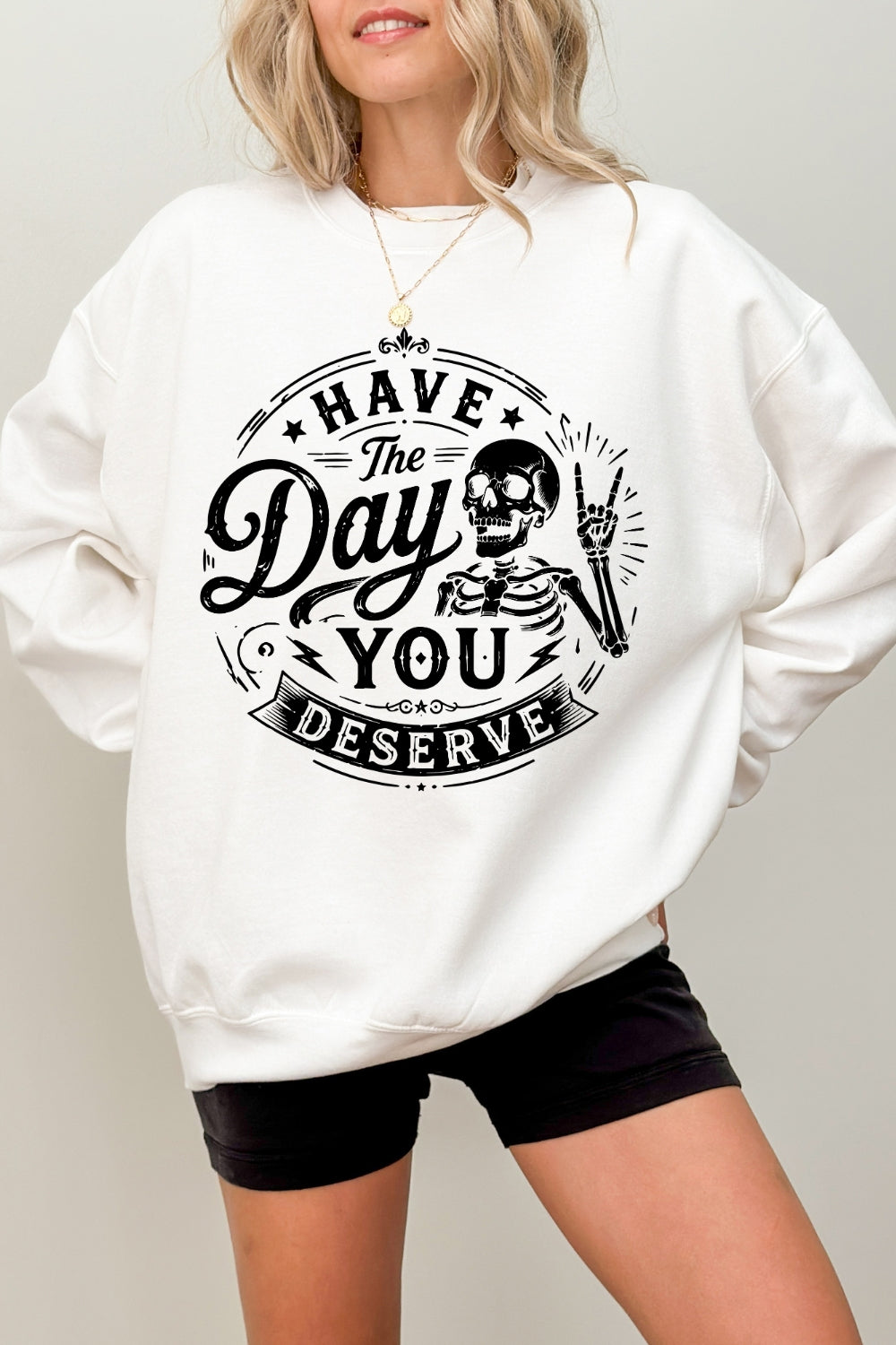 Have the day you deserve sweatshirt