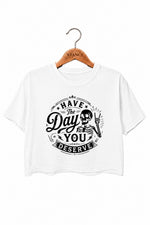 Have the day you deserve crop top