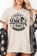 Have the day you deserve tee