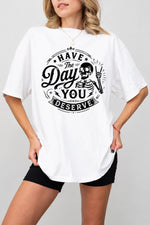 Have the day you deserve tee
