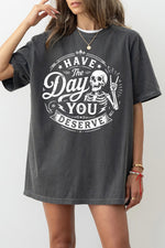 Have the day you deserve tee