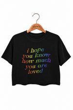 I hope you know how much you are loved crop top