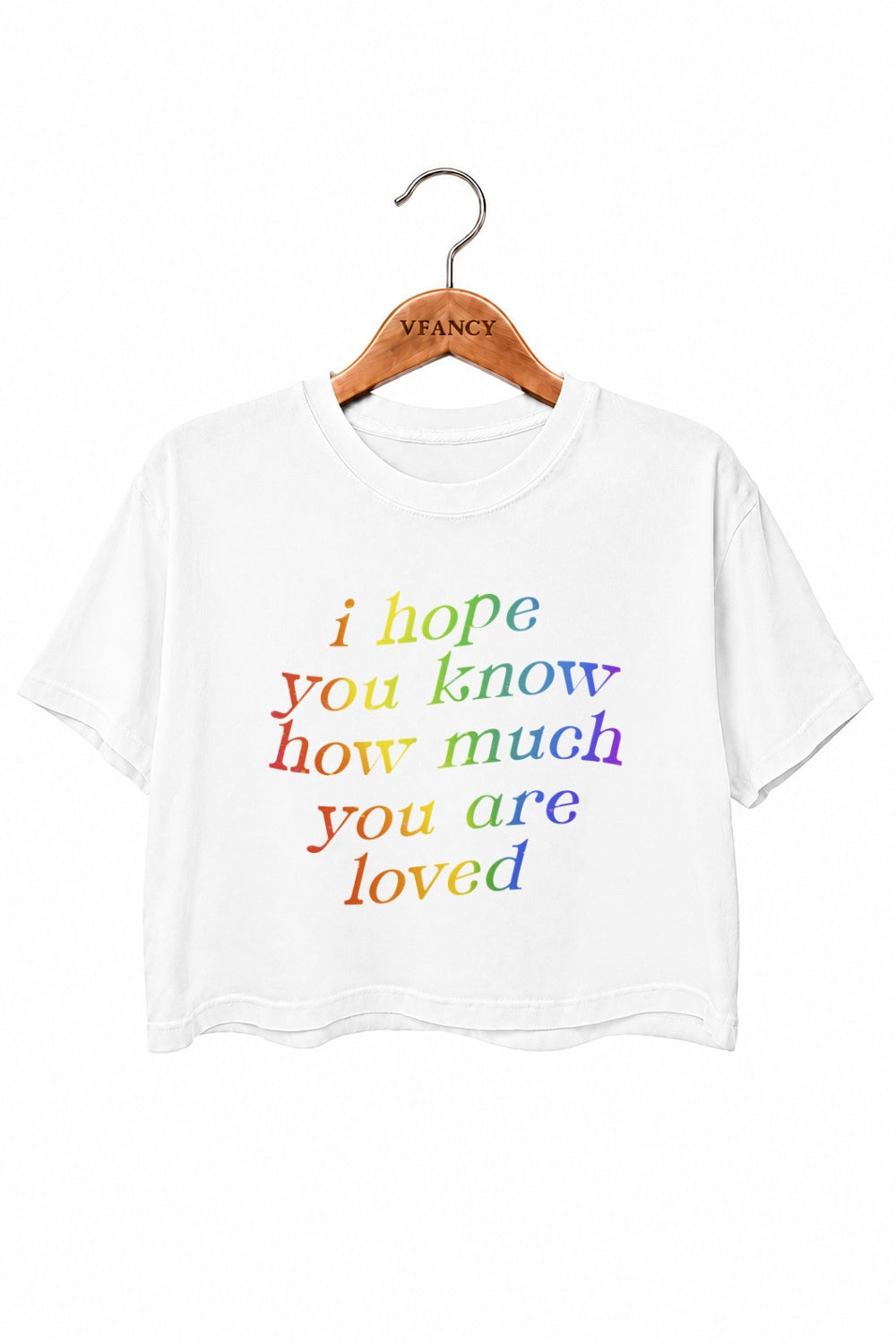 I hope you know how much you are loved crop top