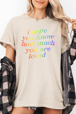 I hope you know how much you are loved tee