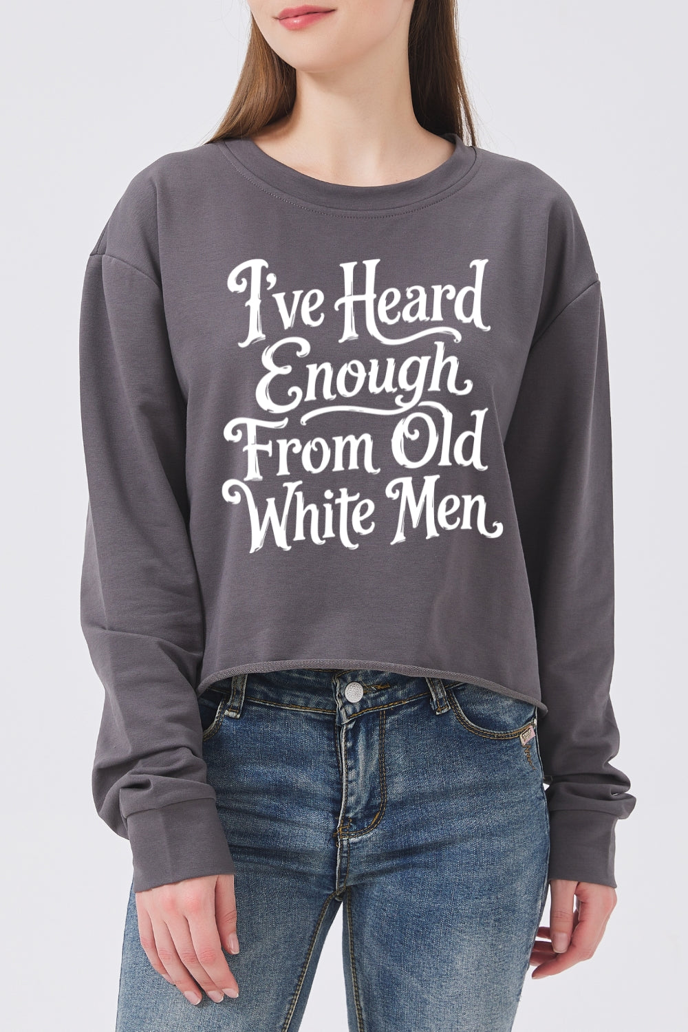 I've heard enough from old white men crop sweatshirt