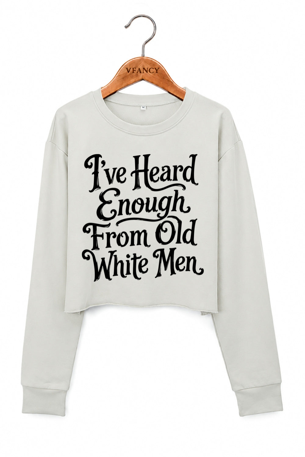I've heard enough from old white men crop sweatshirt