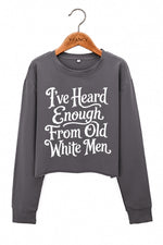 I've heard enough from old white men crop sweatshirt