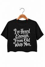 I've heard enough from old white men crop top