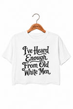I've heard enough from old white men crop top