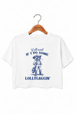 If I do some lollygaggin funny crop top