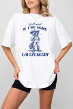 If I do some lollygaggin funny tee