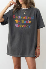 Radicalized by basic decency colorful tee