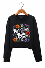 Radicalized by basic decency floral crop sweatshirt