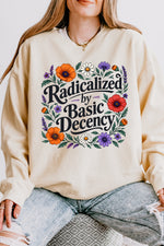 Radicalized by basic decency floral sweatshirt