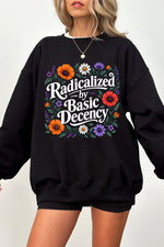 Radicalized by basic decency floral sweatshirt