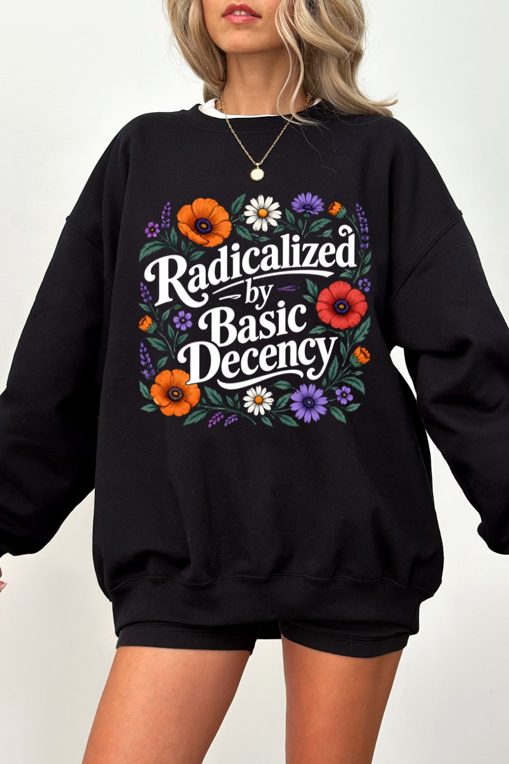 Radicalized by basic decency floral sweatshirt
