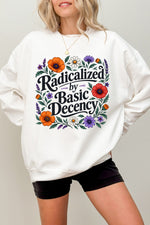 Radicalized by basic decency floral sweatshirt