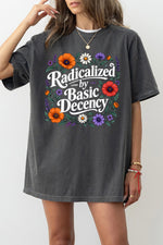 Radicalized by basic decency floral tee