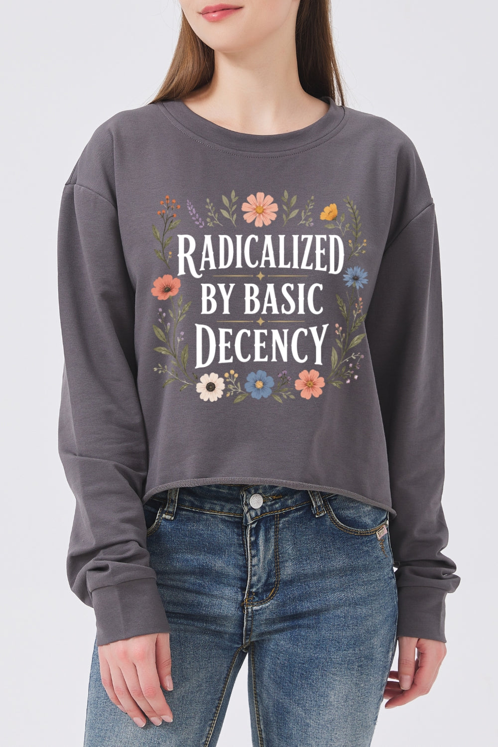 Radicalized by basic decency flowers crop sweatshirt