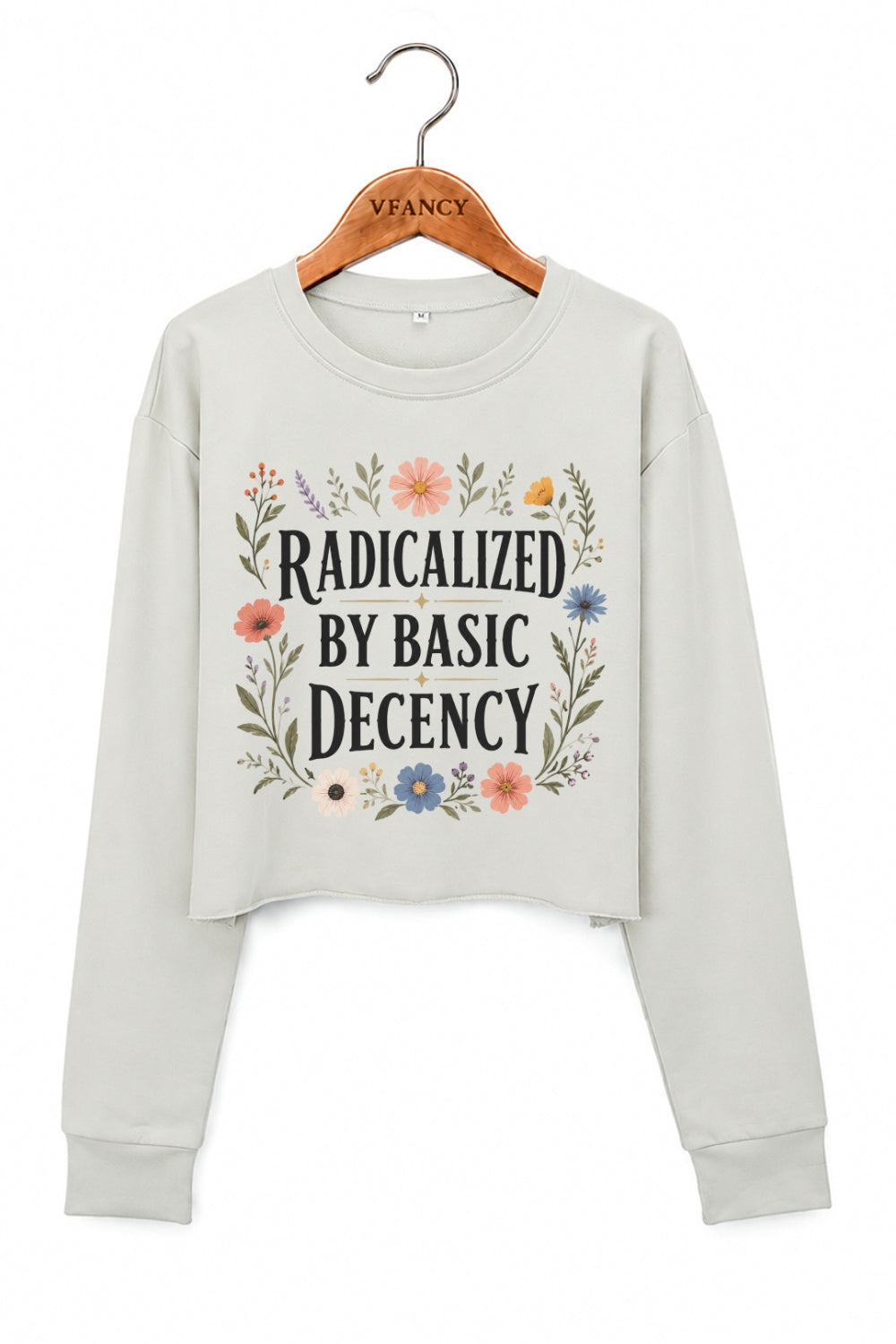 Radicalized by basic decency flowers crop sweatshirt