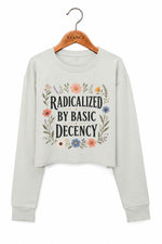 Radicalized by basic decency flowers crop sweatshirt