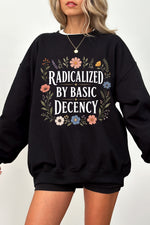 Radicalized by basic decency flowers sweatshirt