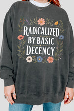 Radicalized by basic decency flowers sweatshirt