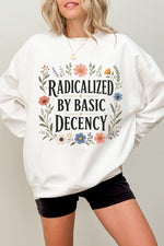 Radicalized by basic decency flowers sweatshirt