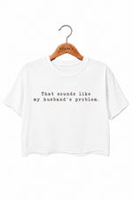That sounds like my husband's problem crop top