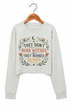 They didn't burn witches they burned women crop sweatshirt
