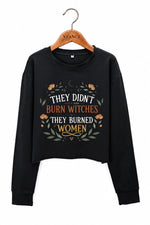 They didn't burn witches they burned women crop sweatshirt