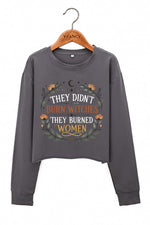 They didn't burn witches they burned women crop sweatshirt
