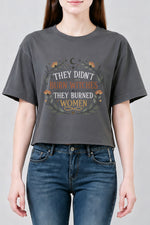 They didn't burn witches they burned women crop top