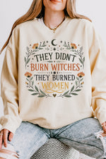 They didn't burn witches they burned women sweatshirt