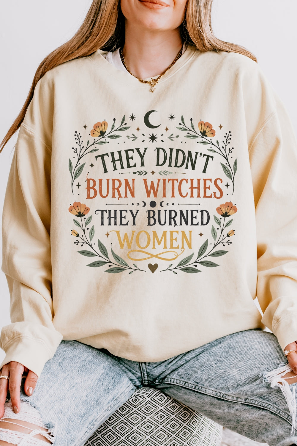 They didn't burn witches they burned women sweatshirt