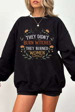 They didn't burn witches they burned women sweatshirt