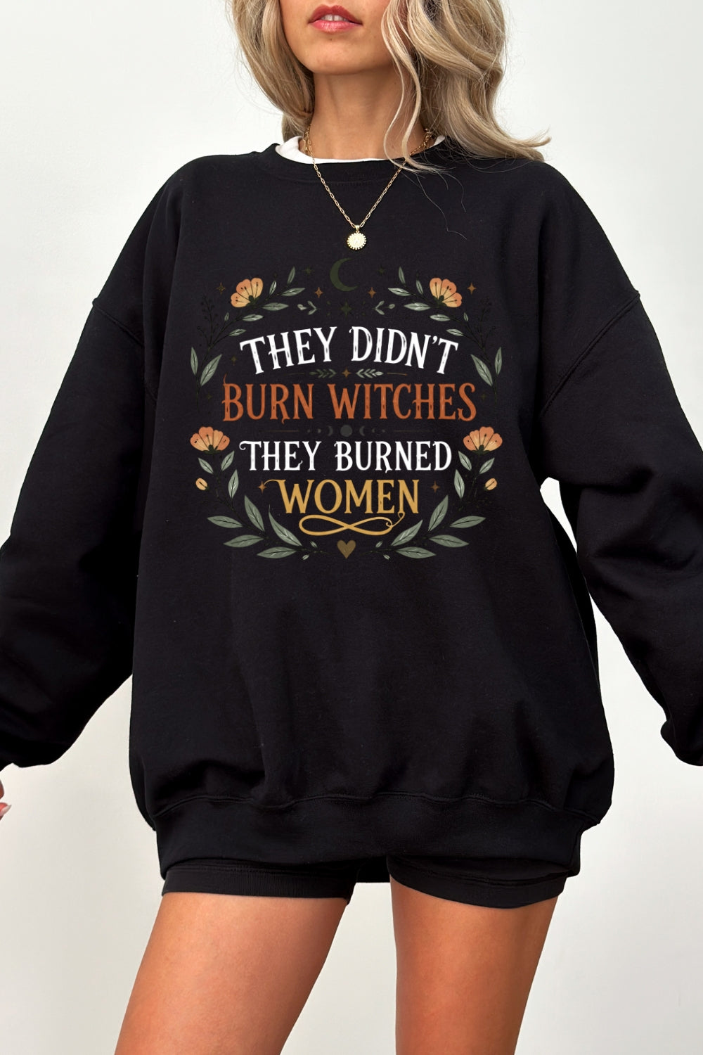 They didn't burn witches they burned women sweatshirt
