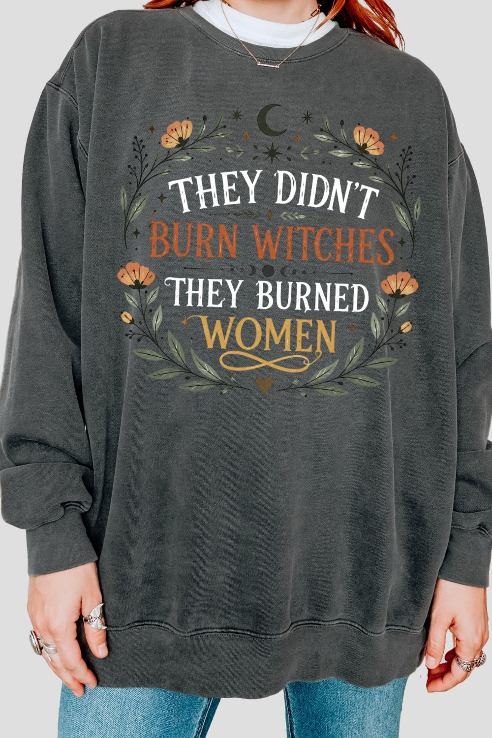 They didn't burn witches they burned women sweatshirt